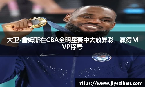 大卫-詹姆斯在CBA全明星赛中大放异彩，赢得MVP称号