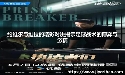 约维尔与维拉的精彩对决揭示足球战术的博弈与激情