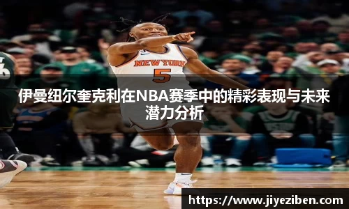 伊曼纽尔奎克利在NBA赛季中的精彩表现与未来潜力分析