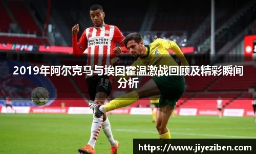 2019年阿尔克马与埃因霍温激战回顾及精彩瞬间分析
